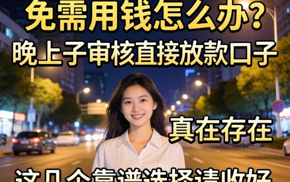深夜急需用钱怎么办？晚上不审核直接放款口子真的存在吗？这几个靠谱选择请收好