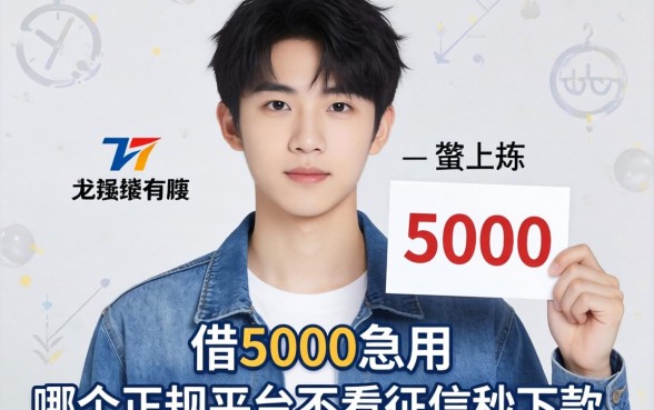 刚满20岁想借5000急用，哪个正规平台不看征信秒下款？