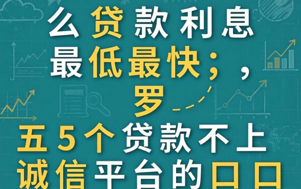 什么贷款利息最低最快，罗列五个贷款不上诚信平台的口子