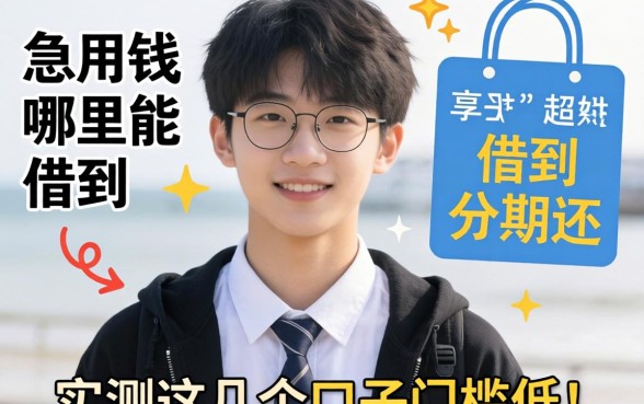 17岁急用钱哪里能借到分期还?实测这几个口子门槛超低!