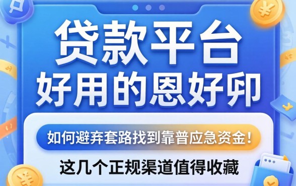 什么贷款平台好用？如何避开套路找到靠谱的应急资金？这几个正规渠道值得收藏