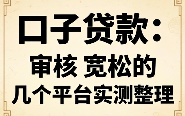 2026新口子贷款：审核宽松的几个平台实测整理