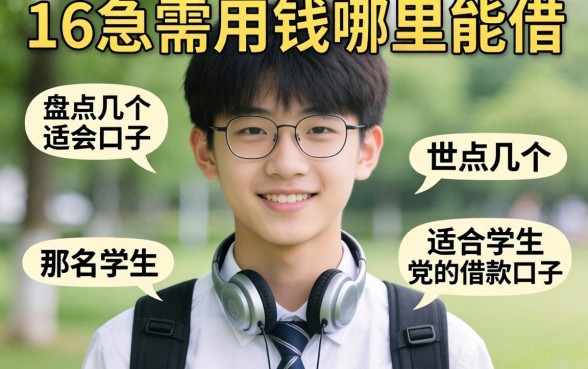 刚满16岁急需用钱哪里能借?盘点几个适合学生党的借款口子