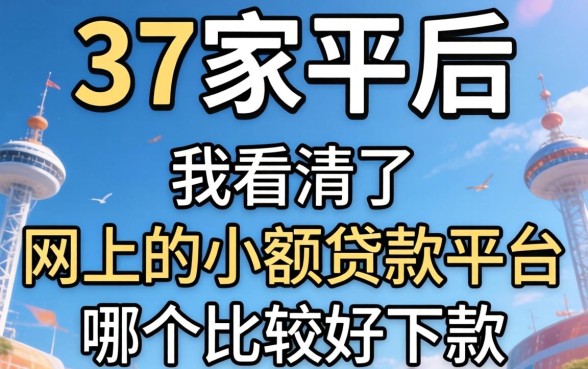 借了37家平台后，我看清了网上的小额贷款平台哪个比较好下款