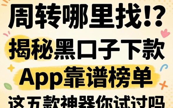 急需周转哪里找？揭秘黑口子下款的app2026靠谱榜单，这五款神器你试过吗？