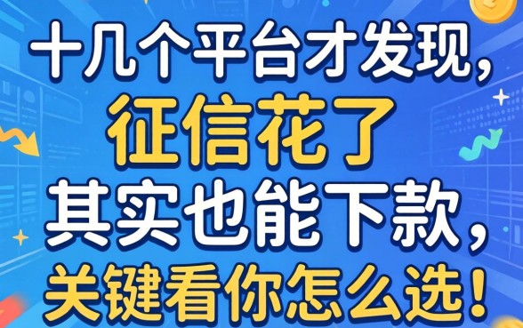 我试了十几个平台才发现，征信花了其实也能下款，关键看你怎么选
