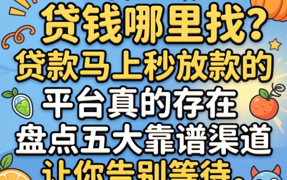 急需用钱哪里找?贷款马上秒放款的平台真的存在吗?盘点五大靠谱渠道让你告别等待