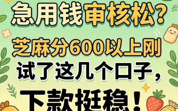 周末急用钱审核松？芝麻分600以上刚试了这几个口子，下款挺稳！