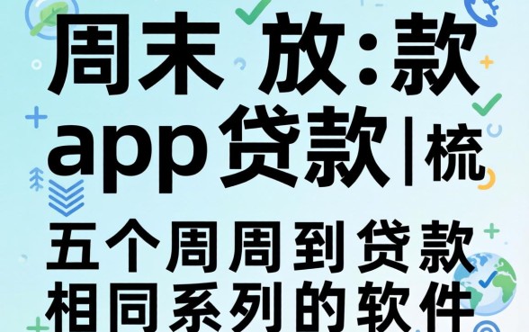 周末放款app贷款，梳理五个周周到贷款相同系列的软件