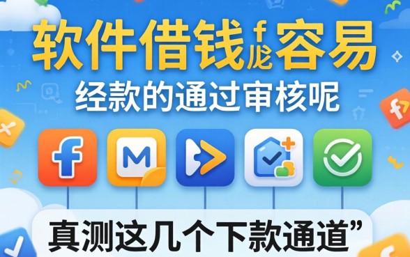 哪个软件借钱最容易通过审核呢?实测这几个下款通道
