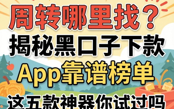 急需周转哪里找？揭秘黑口子下款的app2026靠谱榜单，这五款神器你试过吗？