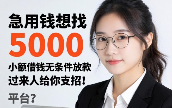 急用钱想找5000小额借钱无条件放款的平台?过来人给你支招!