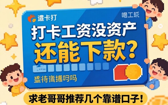 只有打卡工资没资产,还能下款吗?求老哥们推荐几个靠谱口子!
