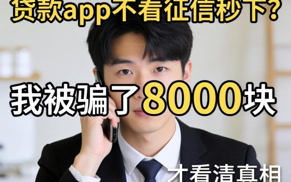 什么贷款app不看征信秒下？我被骗了8000块后才看清真相
