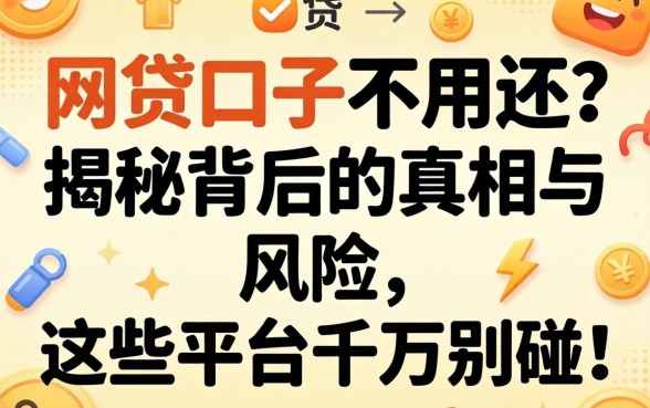 什么网贷口子不用还？揭秘背后的真相与风险，这些平台千万别碰！