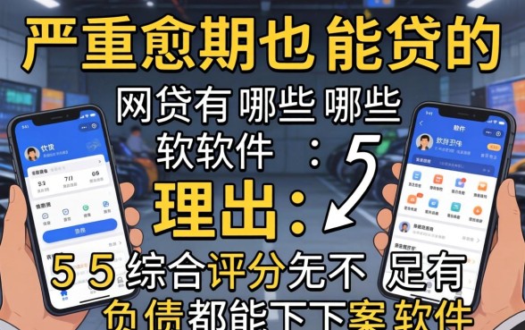 严重逾期也能贷的网贷有哪些软件,理出五个综合评分不足有负债都能下款软件