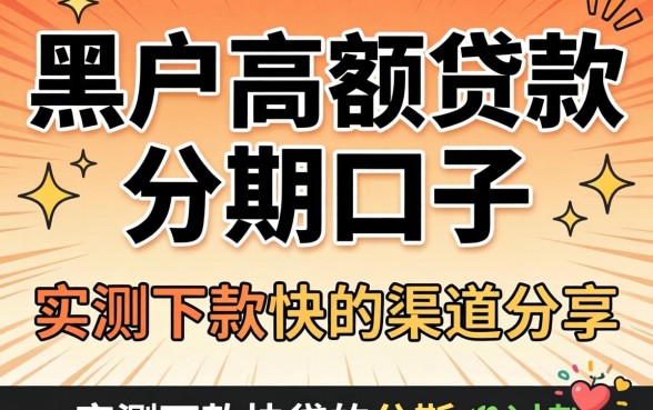 黑户高额贷款分期口子：实测下款快的渠道分享