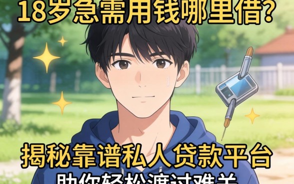 刚满18岁急需用钱哪里借？揭秘靠谱私人贷款平台，助你轻松渡过难关