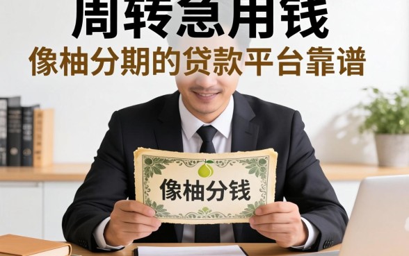 做生意周转急用钱，像柚分期的贷款平台靠谱吗？