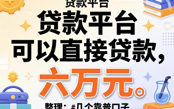 哪个贷款平台可以直接贷款六万元呢？整理几个靠谱的口子