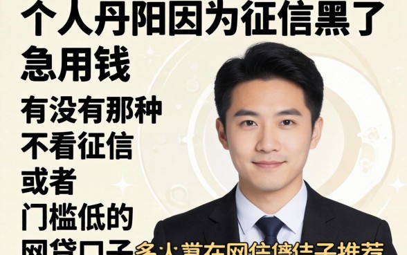 【求助】人在丹阳因为征信黑了急用钱,有没有那种不看征信或者门槛低的网贷口子推荐?