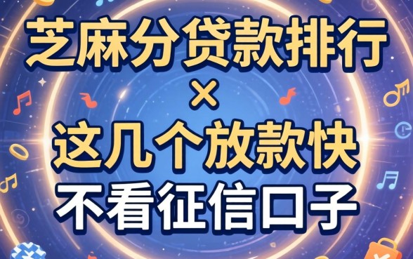 2026芝麻分贷款排行:这几个放款快不看征信的口子