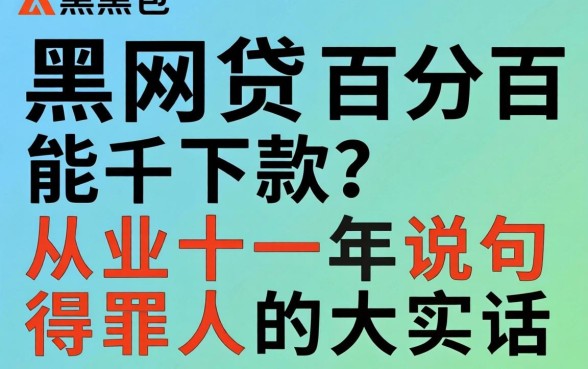 哪个黑网贷百分百能下款?从业十年说句得罪人的大实话