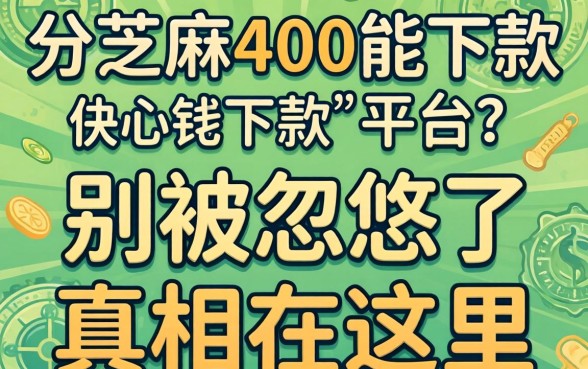不看芝麻分400能下款的平台?别被忽悠了,真相在这里