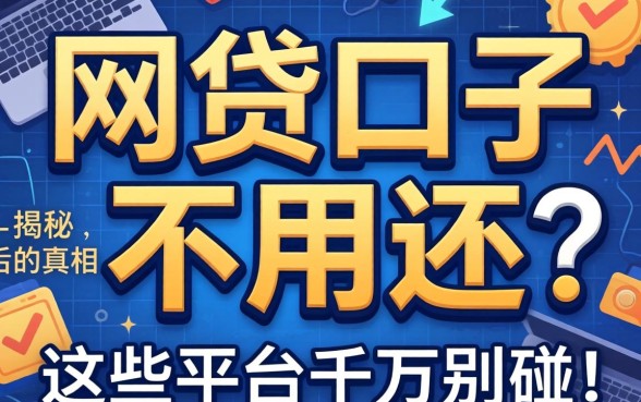 什么网贷口子不用还？揭秘背后的真相与风险，这些平台千万别碰！