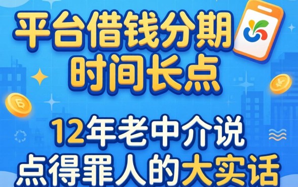 哪些平台借钱分期时间长点？12年老中介说点得罪人的大实话