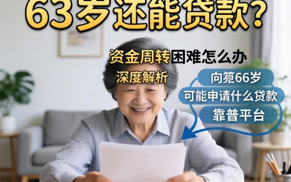 63岁还能贷款吗?资金周转困难怎么办?深度解析63岁可能申请什么贷款及靠谱平台