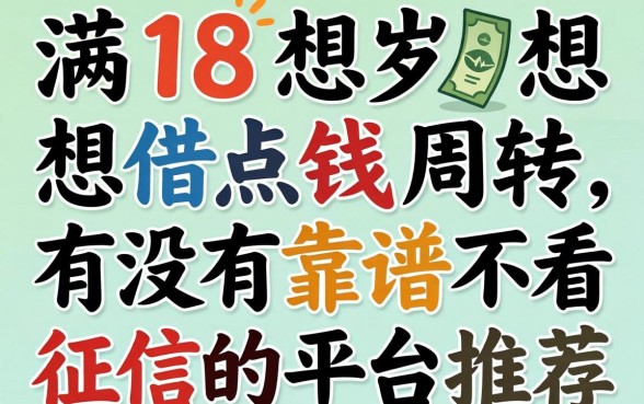刚满18岁想借点钱周转，有没有靠谱不看征信的平台推荐？