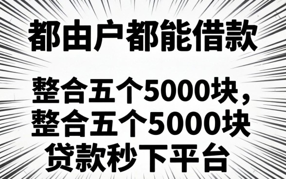 不分黑白户都能借款的,整合五个5000块贷款秒下平台