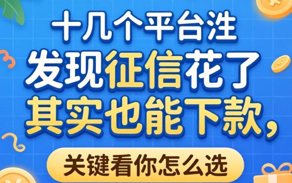 我试了十几个平台才发现，征信花了其实也能下款，关键看你怎么选