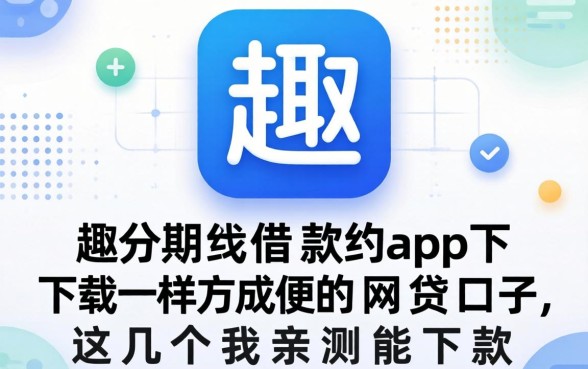 像趣分期借款app下载一样方便的网贷口子，这几个我亲测能下款
