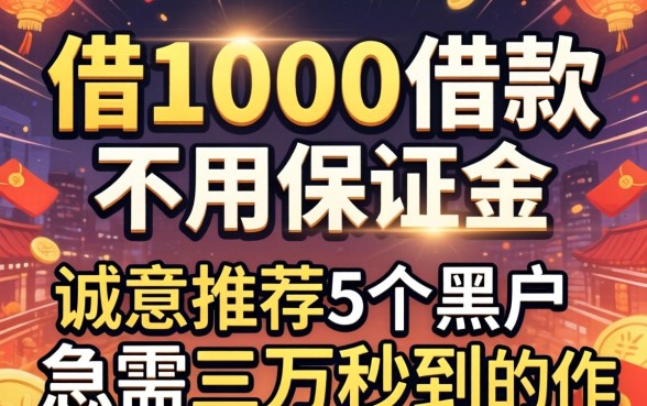 急借1000借款不用保证金,诚意推荐5个黑户急需三万秒到的的软件