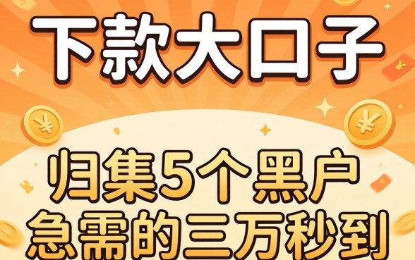 2026网贷下款大口子，归集5个黑户急需三万秒到的的软件