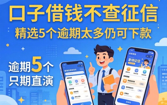 哪个口子借钱不查征信，精选5个逾期太多仍可下款的软件
