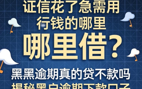 征信花了急需用钱哪里能借?黑户逾期真的贷不到款吗?揭秘2026黑户逾期下款口子