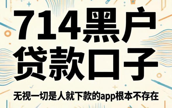 我试了714黑户贷款口子，发现无视一切是人就下款的app根本不存在