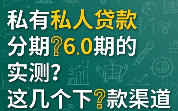 哪里有私人贷款分期60期的？实测这几个下款渠道