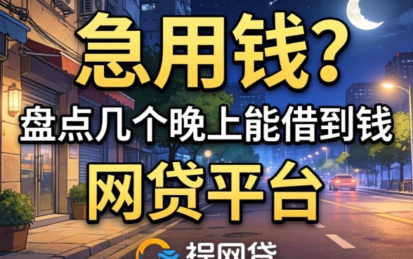 半夜急用钱？盘点几个晚上能借到钱的网贷平台
