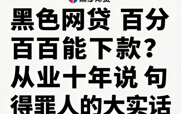 哪个黑网贷百分百能下款?从业十年说句得罪人的大实话