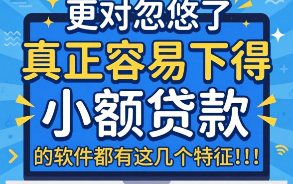 别被忽悠了，真正容易下得小额贷款的软件都有这几个特征