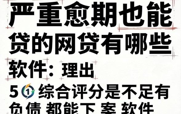 严重逾期也能贷的网贷有哪些软件,理出五个综合评分不足有负债都能下款软件