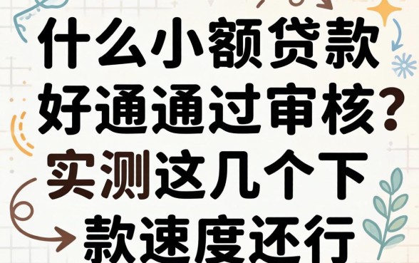 什么小额贷款好通过审核？实测这几个下款速度还行