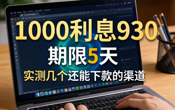 借款1000利息930期限5天:实测几个还能下款的渠道