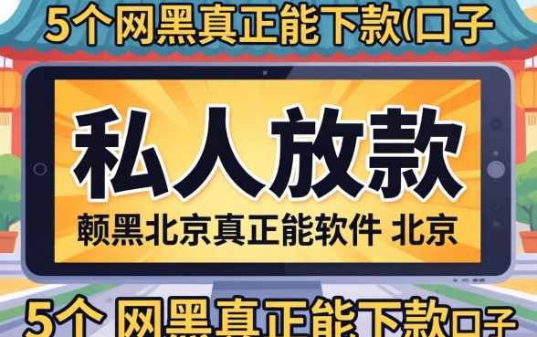 北京纯私人放款的软件有吗，概括5个网黑真正能下款的口子