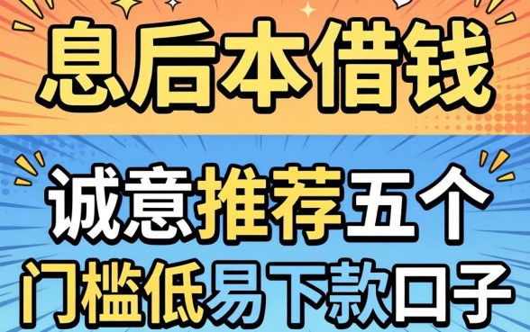 哪里先息后本借钱，诚意推荐五个门槛低易下款口子