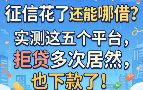 2026年征信花了还能在哪借?实测这五个平台,拒贷多次居然也下款了!
